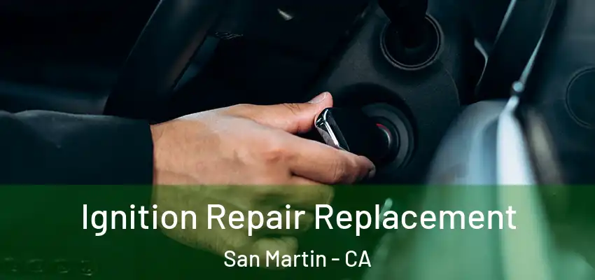 Ignition Repair Replacement San Martin - CA
